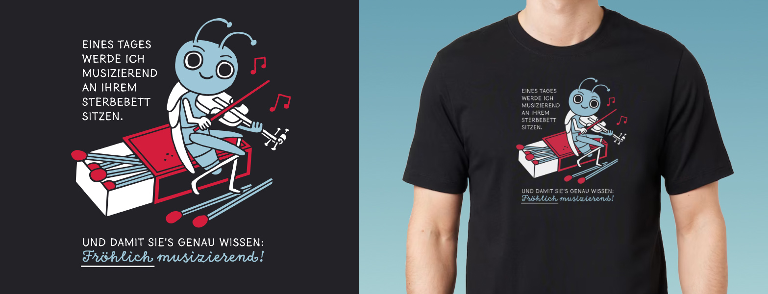 Eines Tages werde ich musizierend an Ihrem Sterbebett sitzen. Und damit Sie's genau wissen: Fröhlich musizierend - Rumpfkluft | T-Shirt-Kollektion von Katz & Goldt