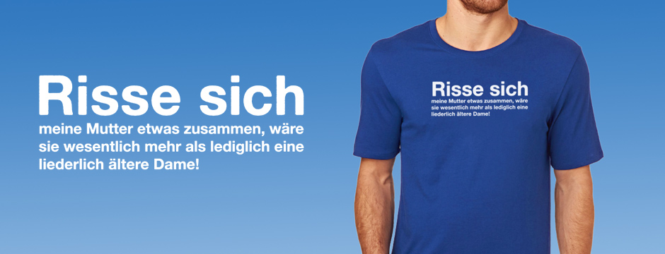 Risse sich meine Mutter etwas zusammen, wäre sie wesentlich mehr als lediglich eine liederlich ältere Dame - Rumpfkluft | T-Shirt-Kollektion von Katz & Goldt
